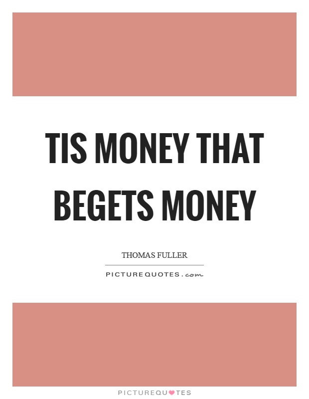 Tis money that begets money Picture Quote #1