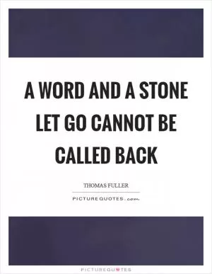 A word and a stone let go cannot be called back Picture Quote #1