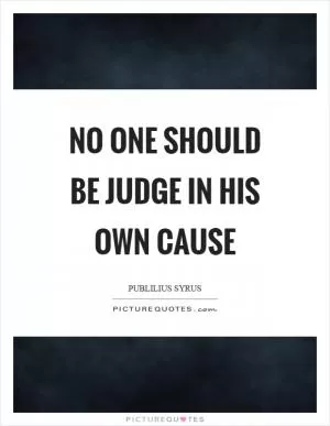 No one should be judge in his own cause Picture Quote #1
