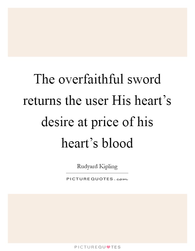 The overfaithful sword returns the user His heart's desire at price of his heart's blood Picture Quote #1