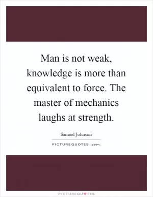 Man is not weak, knowledge is more than equivalent to force. The master of mechanics laughs at strength Picture Quote #1