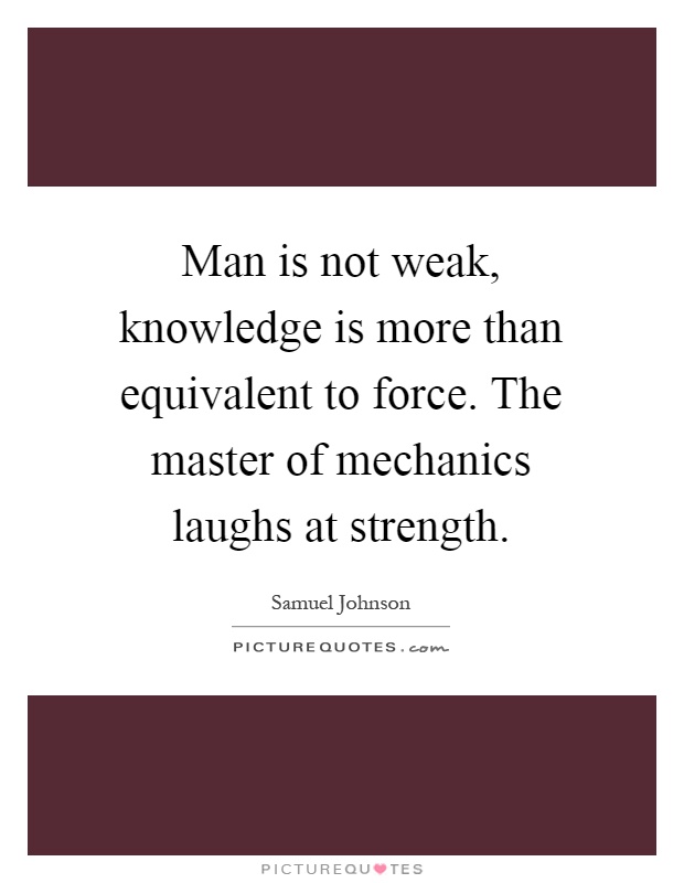 Man is not weak, knowledge is more than equivalent to force. The master of mechanics laughs at strength Picture Quote #1