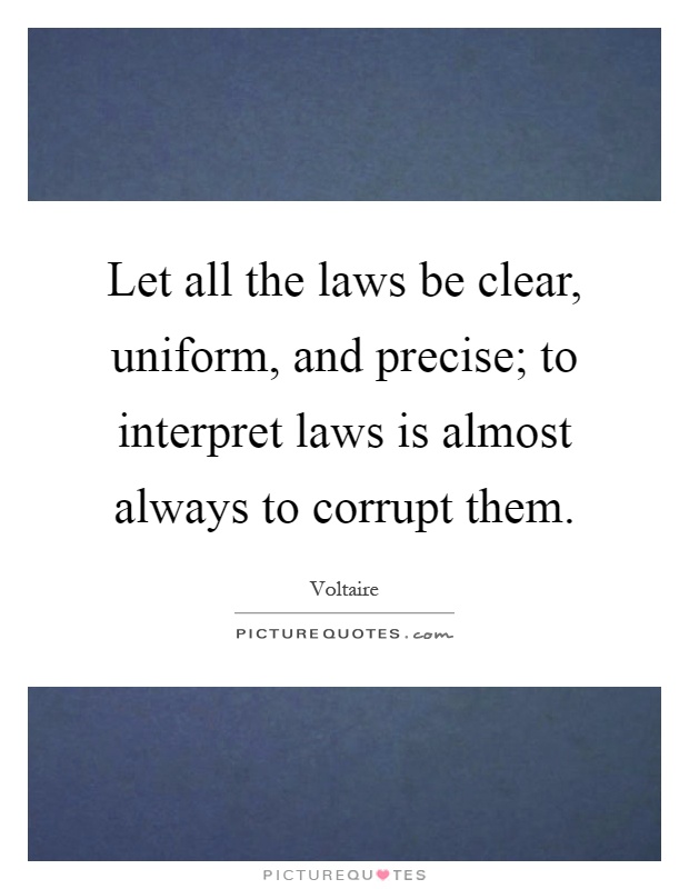 Let all the laws be clear, uniform, and precise; to interpret laws is almost always to corrupt them Picture Quote #1