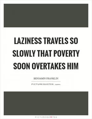 Laziness travels so slowly that poverty soon overtakes him Picture Quote #1