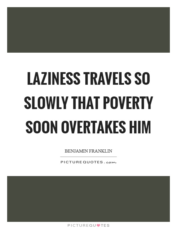 Laziness travels so slowly that poverty soon overtakes him Picture Quote #1