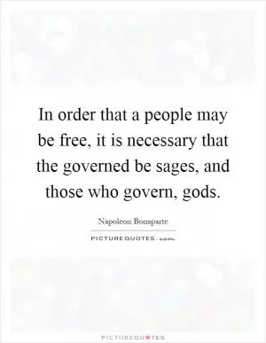 In order that a people may be free, it is necessary that the governed be sages, and those who govern, gods Picture Quote #1