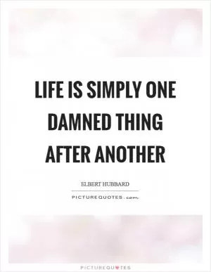 Life is simply one damned thing after another Picture Quote #1