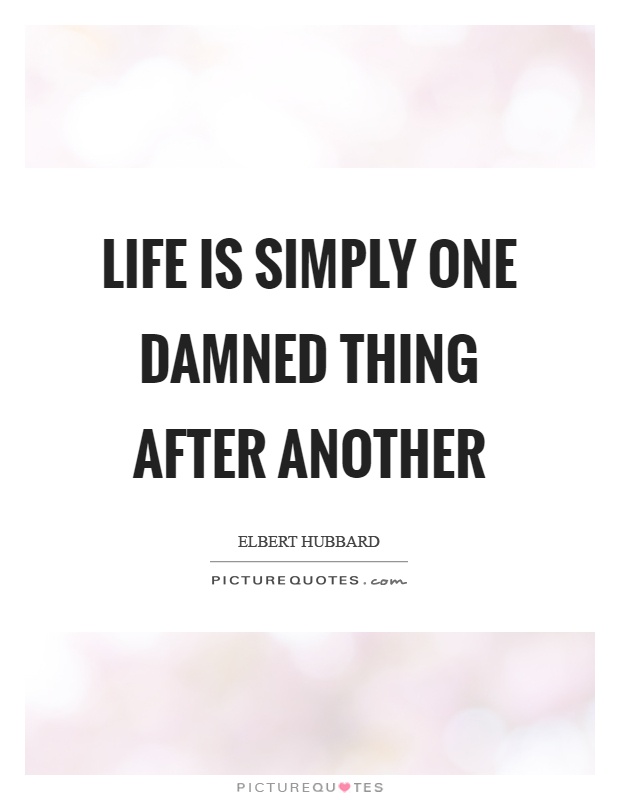 Life is simply one damned thing after another Picture Quote #1
