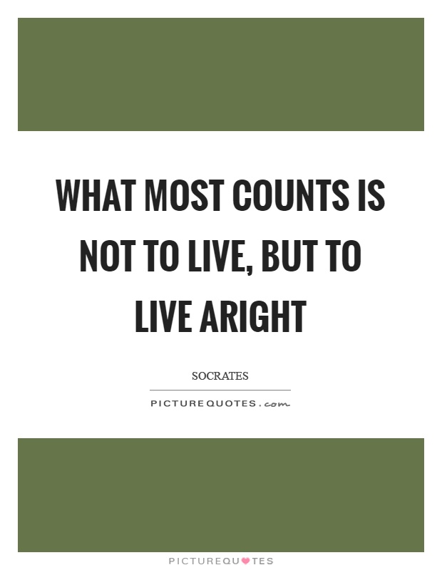 What most counts is not to live, but to live aright Picture Quote #1
