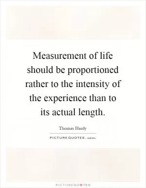 Measurement of life should be proportioned rather to the intensity of the experience than to its actual length Picture Quote #1