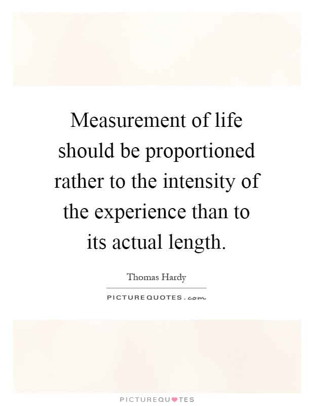 Measurement of life should be proportioned rather to the intensity of the experience than to its actual length Picture Quote #1
