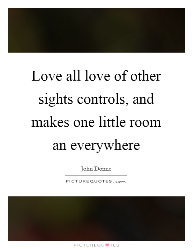 Love all love of other sights controls, and makes one little room an everywhere Picture Quote #1