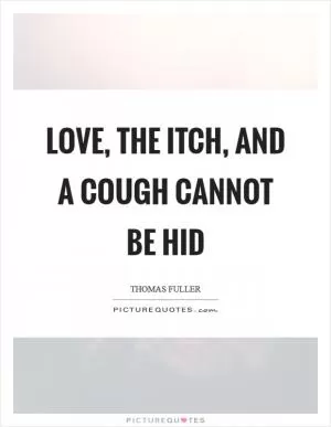 Love, the itch, and a cough cannot be hid Picture Quote #1