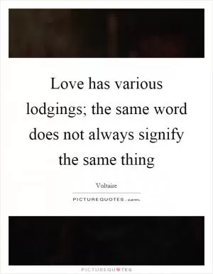Love has various lodgings; the same word does not always signify the same thing Picture Quote #1