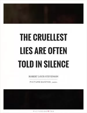 The cruellest lies are often told in silence Picture Quote #1
