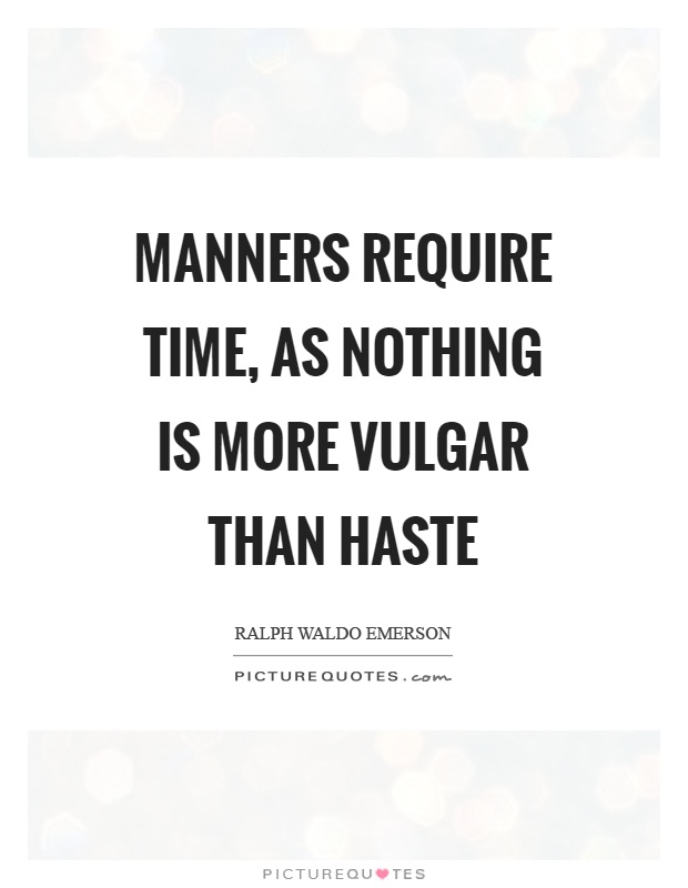 Manners require time, as nothing is more vulgar than haste Picture Quote #1