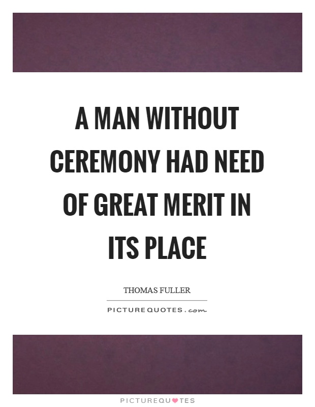 A man without ceremony had need of great merit in its place Picture Quote #1