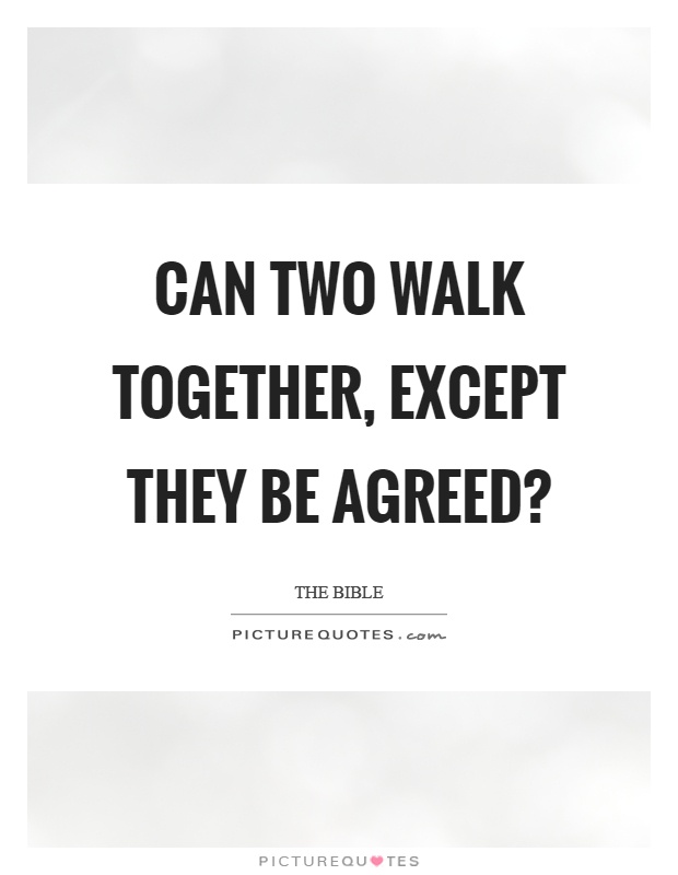 Can two walk together, except they be agreed? Picture Quote #1