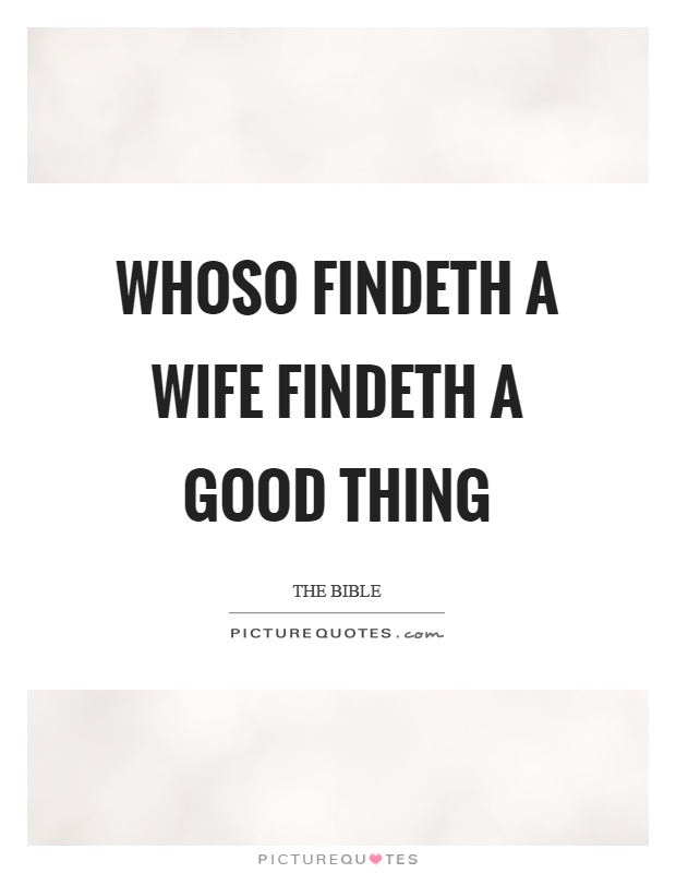 Whoso findeth a wife findeth a good thing Picture Quote #1