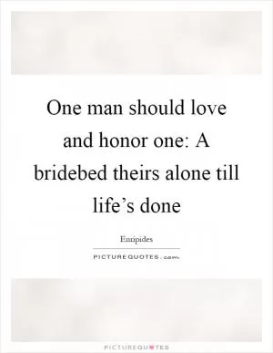 One man should love and honor one: A bridebed theirs alone till life’s done Picture Quote #1