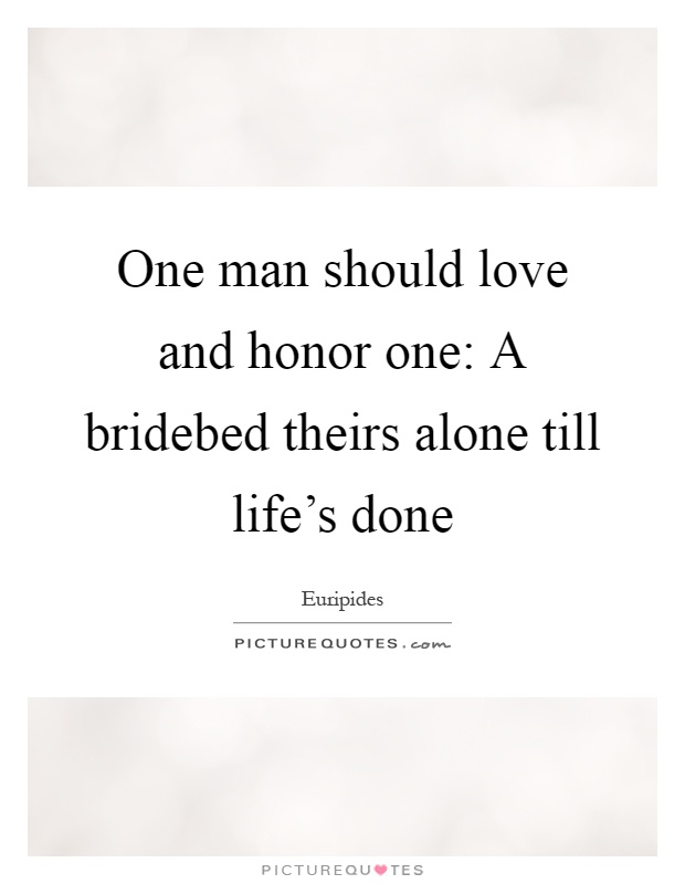 One man should love and honor one: A bridebed theirs alone till life's done Picture Quote #1