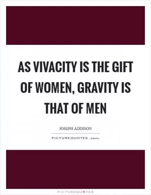 As vivacity is the gift of women, gravity is that of men Picture Quote #1