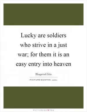 Lucky are soldiers who strive in a just war; for them it is an easy entry into heaven Picture Quote #1