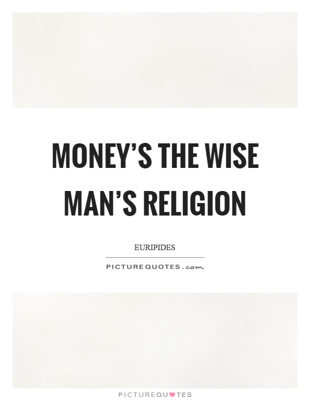 Money's the wise man's religion Picture Quote #1