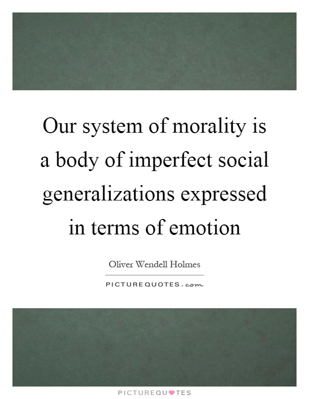 Our system of morality is a body of imperfect social generalizations expressed in terms of emotion Picture Quote #1