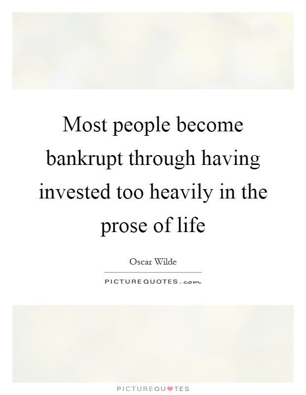 Most people become bankrupt through having invested too heavily in the prose of life Picture Quote #1
