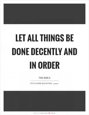 Let all things be done decently and in order Picture Quote #1