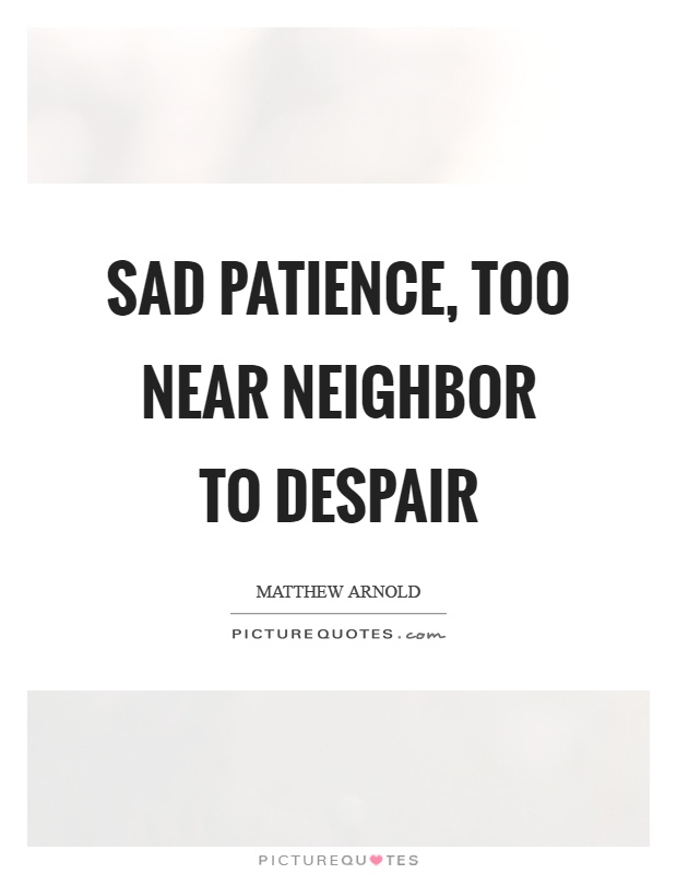 Sad patience, too near neighbor to despair Picture Quote #1