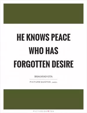 He knows peace who has forgotten desire Picture Quote #1