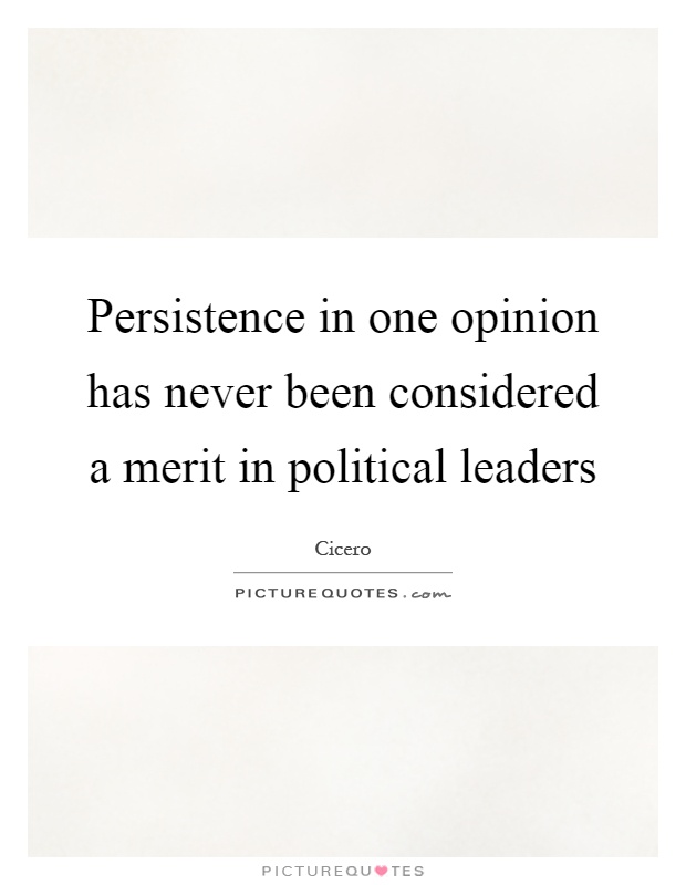 Persistence in one opinion has never been considered a merit in political leaders Picture Quote #1