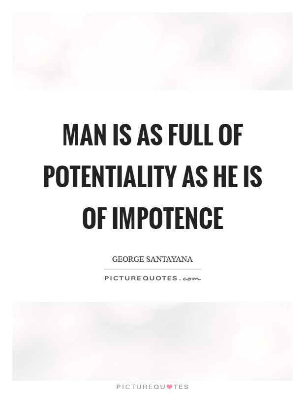 Man is as full of potentiality as he is of impotence Picture Quote #1