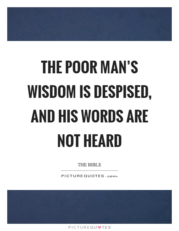 The poor man's wisdom is despised, and his words are not heard Picture Quote #1