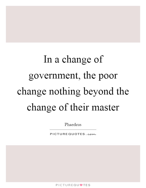 In a change of government, the poor change nothing beyond the change of their master Picture Quote #1