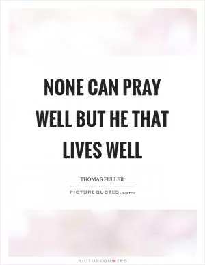 None can pray well but he that lives well Picture Quote #1