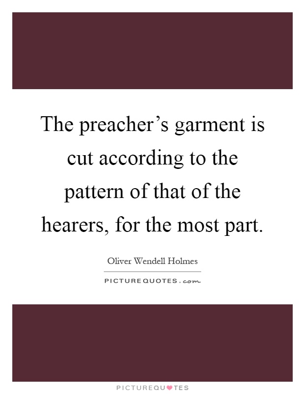 The preacher's garment is cut according to the pattern of that of the hearers, for the most part Picture Quote #1