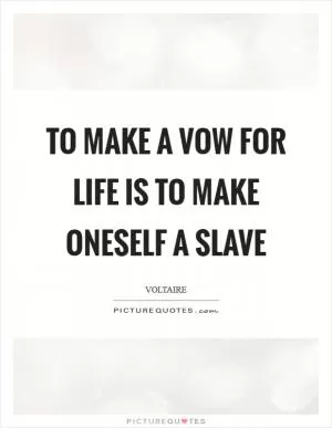 To make a vow for life is to make oneself a slave Picture Quote #1