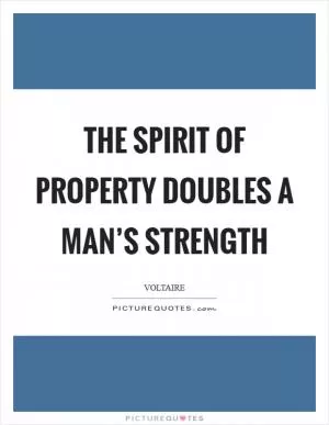 The spirit of property doubles a man’s strength Picture Quote #1