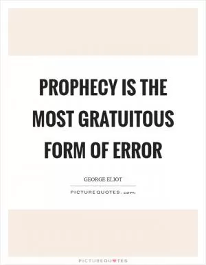 Prophecy is the most gratuitous form of error Picture Quote #1