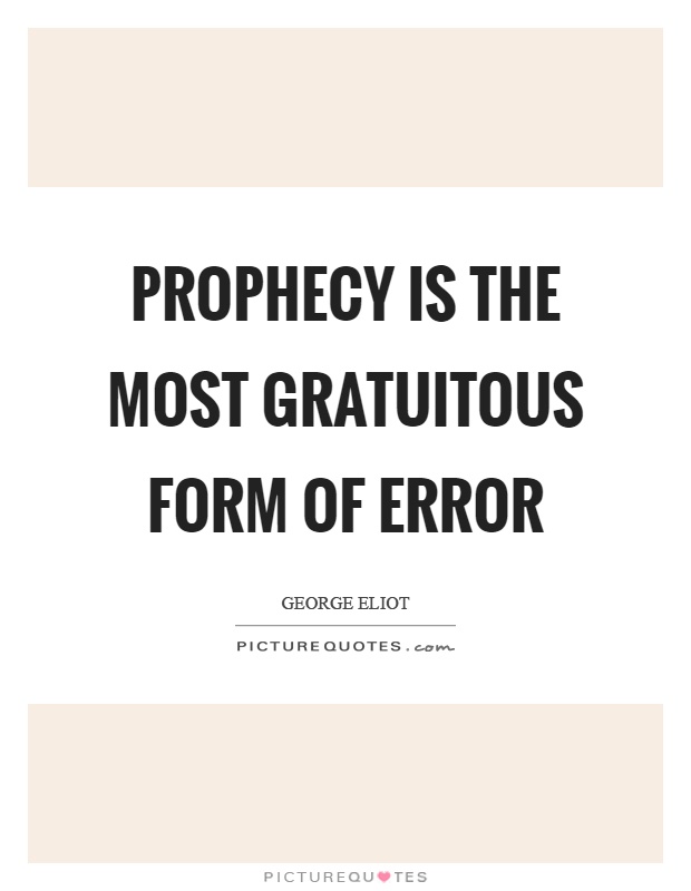 Prophecy is the most gratuitous form of error Picture Quote #1
