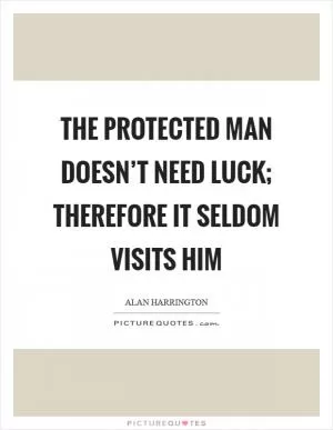 The protected man doesn’t need luck; therefore it seldom visits him Picture Quote #1