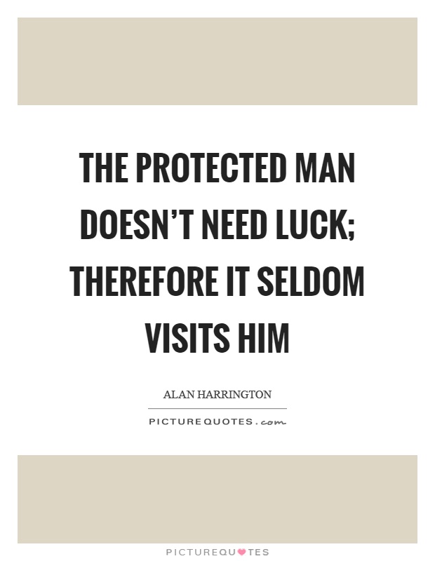 The protected man doesn't need luck; therefore it seldom visits him Picture Quote #1