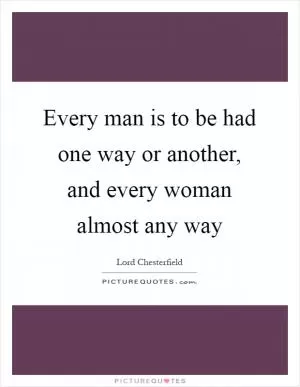 Every man is to be had one way or another, and every woman almost any way Picture Quote #1