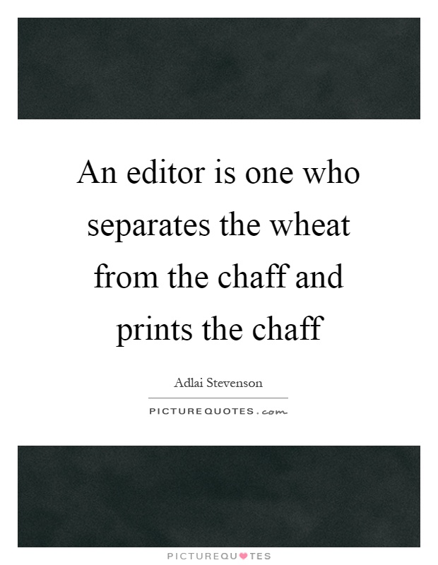 An editor is one who separates the wheat from the chaff and prints the chaff Picture Quote #1