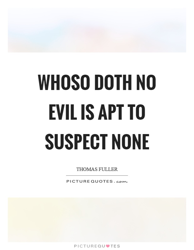 Whoso doth no evil is apt to suspect none Picture Quote #1