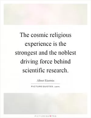 The cosmic religious experience is the strongest and the noblest driving force behind scientific research Picture Quote #1