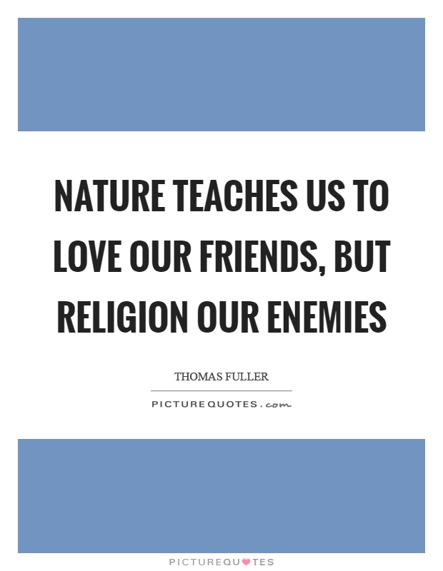 Nature teaches us to love our friends, but religion our enemies Picture Quote #1